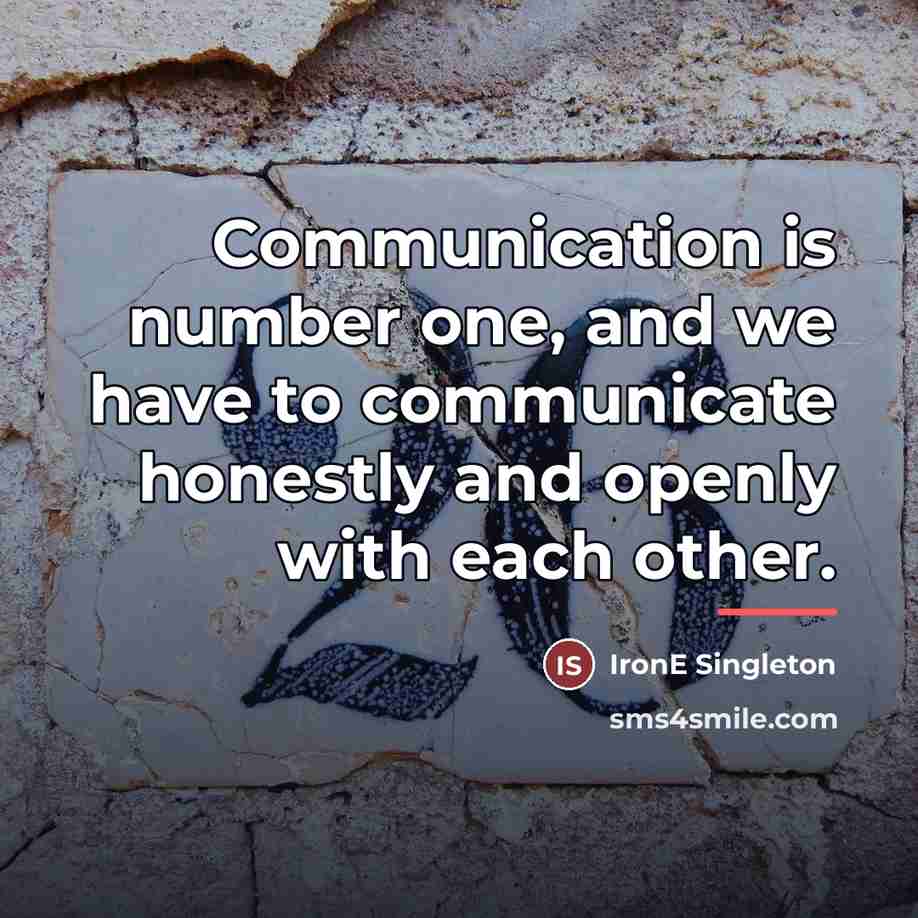 “Communication is number one, and we have to communicate honestly…” quote by IronE Singleton