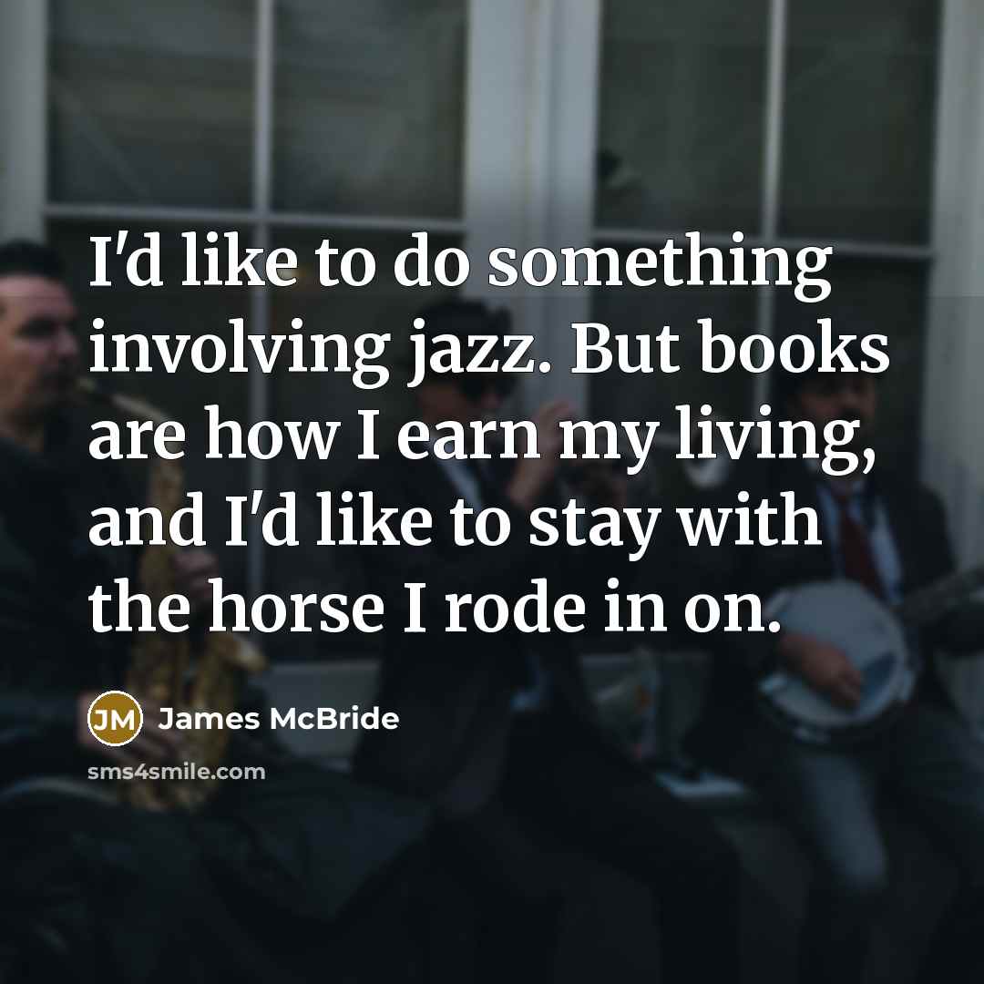 “I'd like to do something involving jazz. But books are…” quote by James McBride