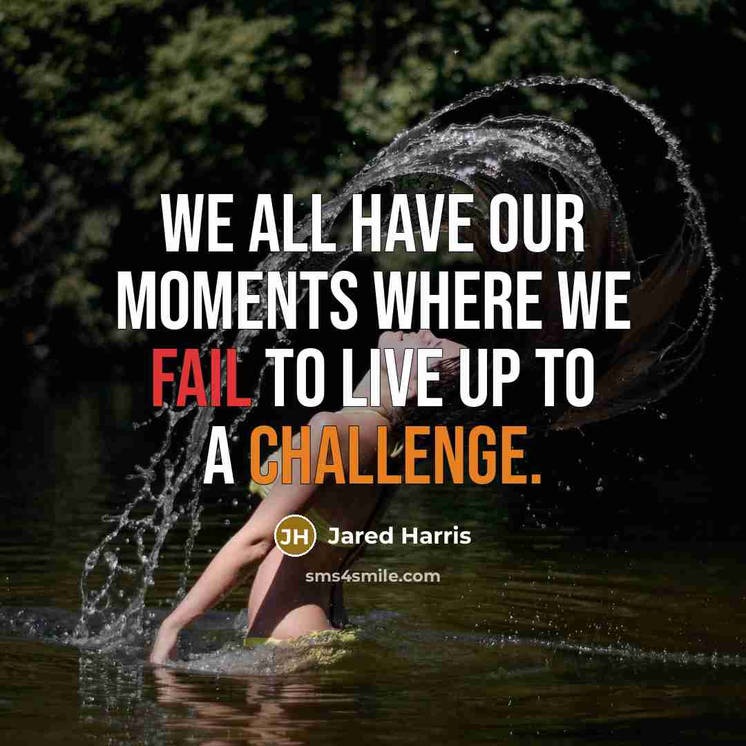 “We all have our moments where we fail to live up to a challenge.” quote by Jared Harris