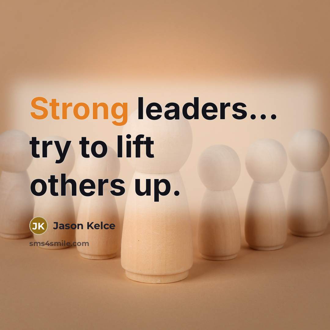 “Strong leaders... try to lift others up.…” quote by Jason Kelce