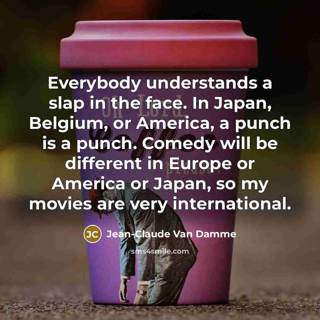 “Everybody understands a slap in the face. In Japan, Belgium,…” quote by Jean-Claude Van Damme