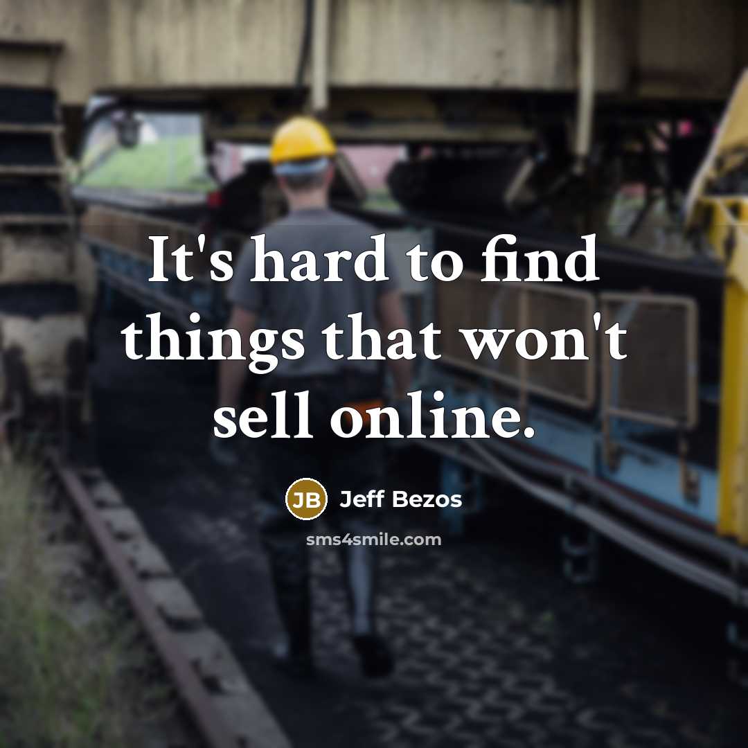 “It's hard to find things that won't sell online.…” quote by Jeff Bezos