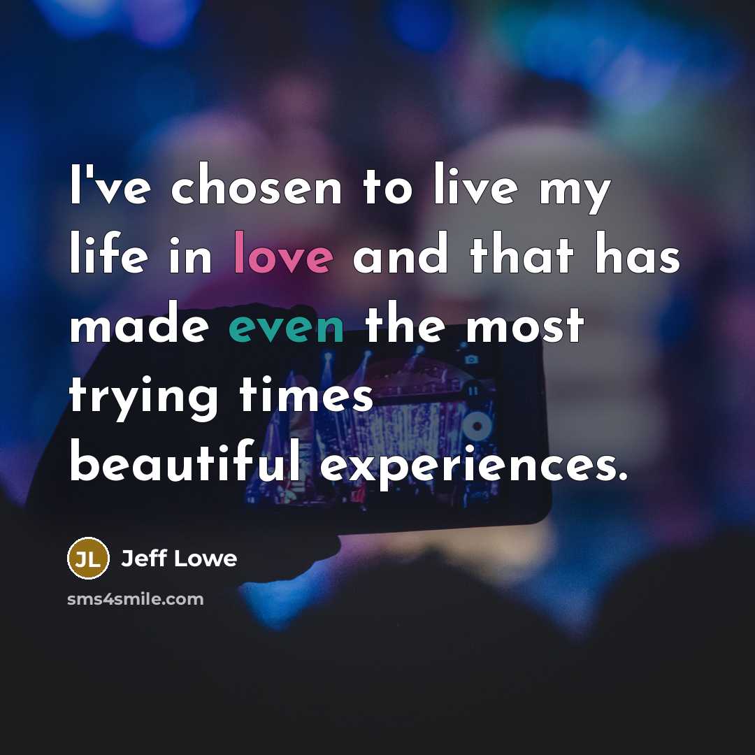 “I've chosen to live my life in love and that…” quote by Jeff Lowe
