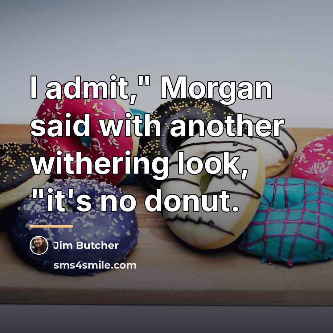 “I admit," Morgan said with another withering look, "it's no…” quote by Jim Butcher