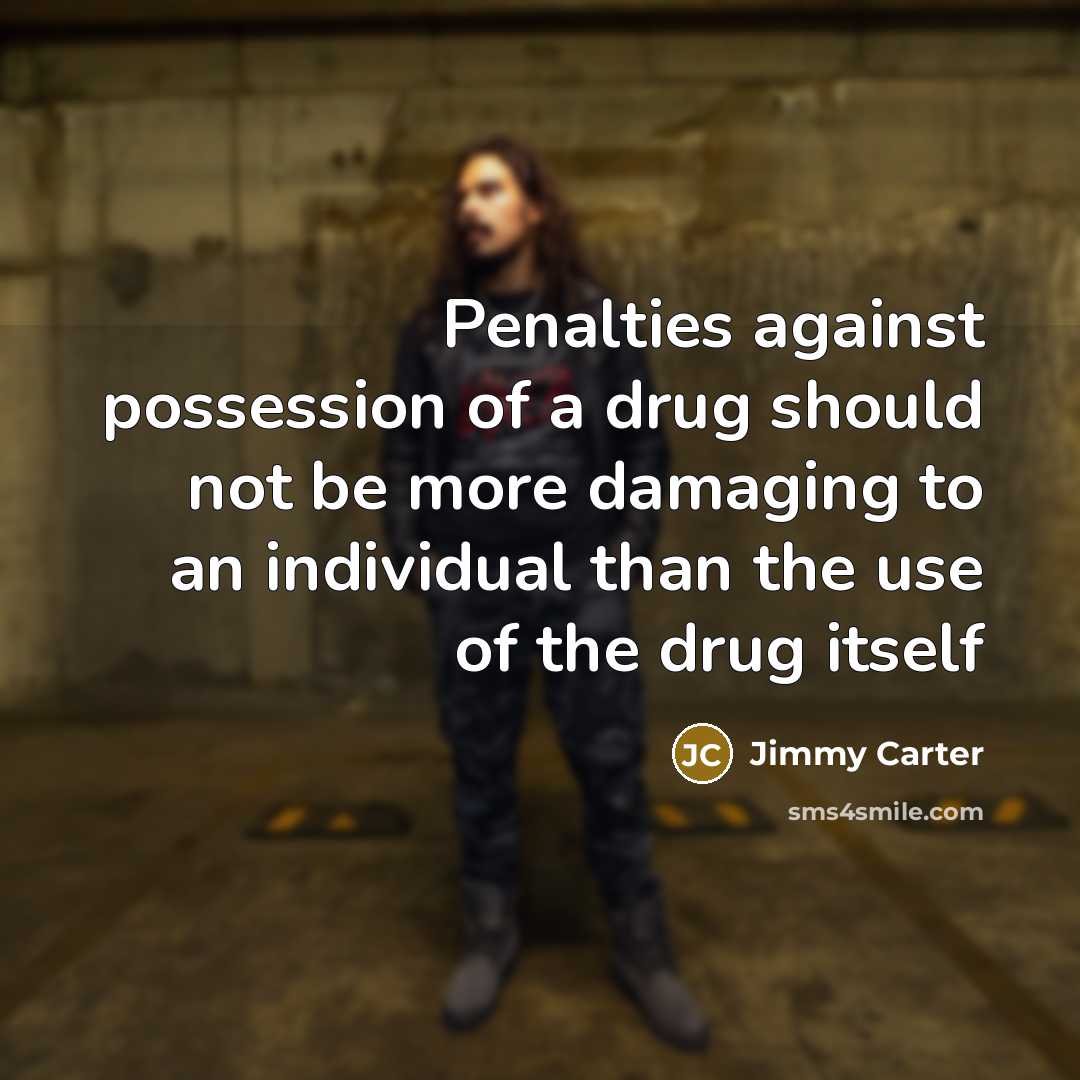 “Penalties against possession of a drug should not be more…” quote by Jimmy Carter