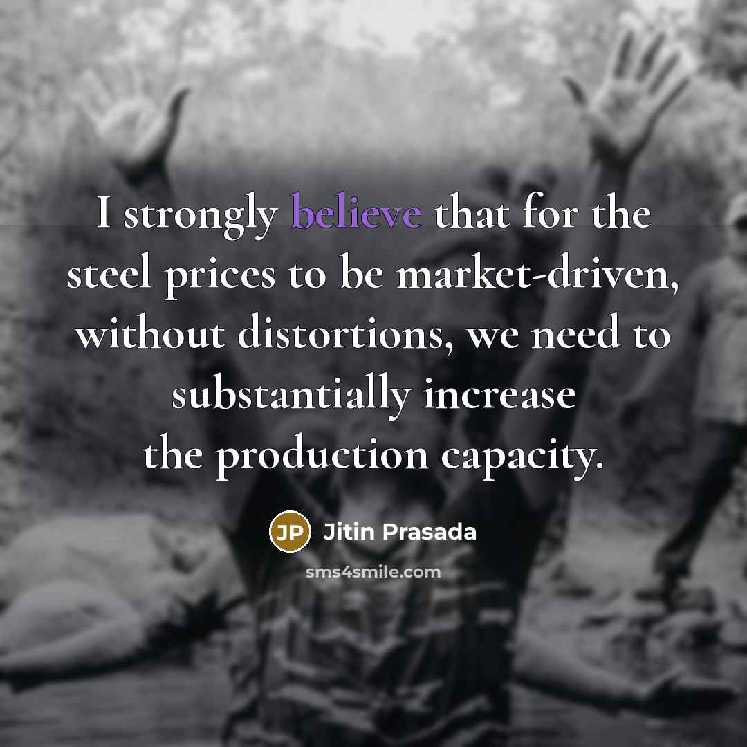 “I strongly believe that for the steel prices to be…” quote by Jitin Prasada