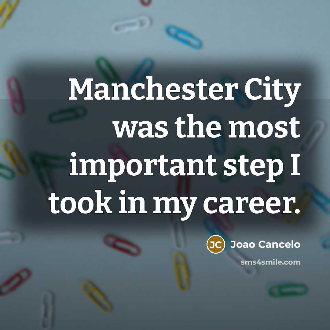“Manchester City was the most important step I took in…” quote by Joao Cancelo