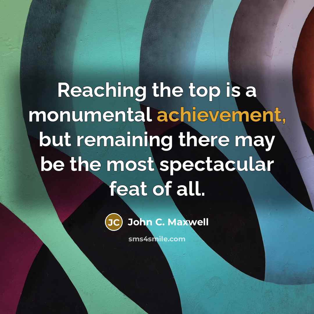 “Reaching the top is a monumental achievement, but remaining there…” quote by John C. Maxwell