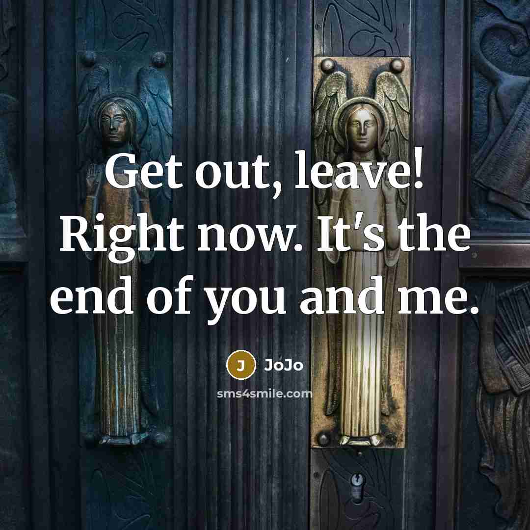 “Get out, leave! Right now. It's the end of you and me.” quote by Jojo