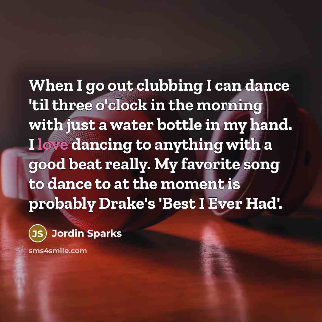 “When I go out clubbing I can dance 'til three…” quote by Jordin Sparks