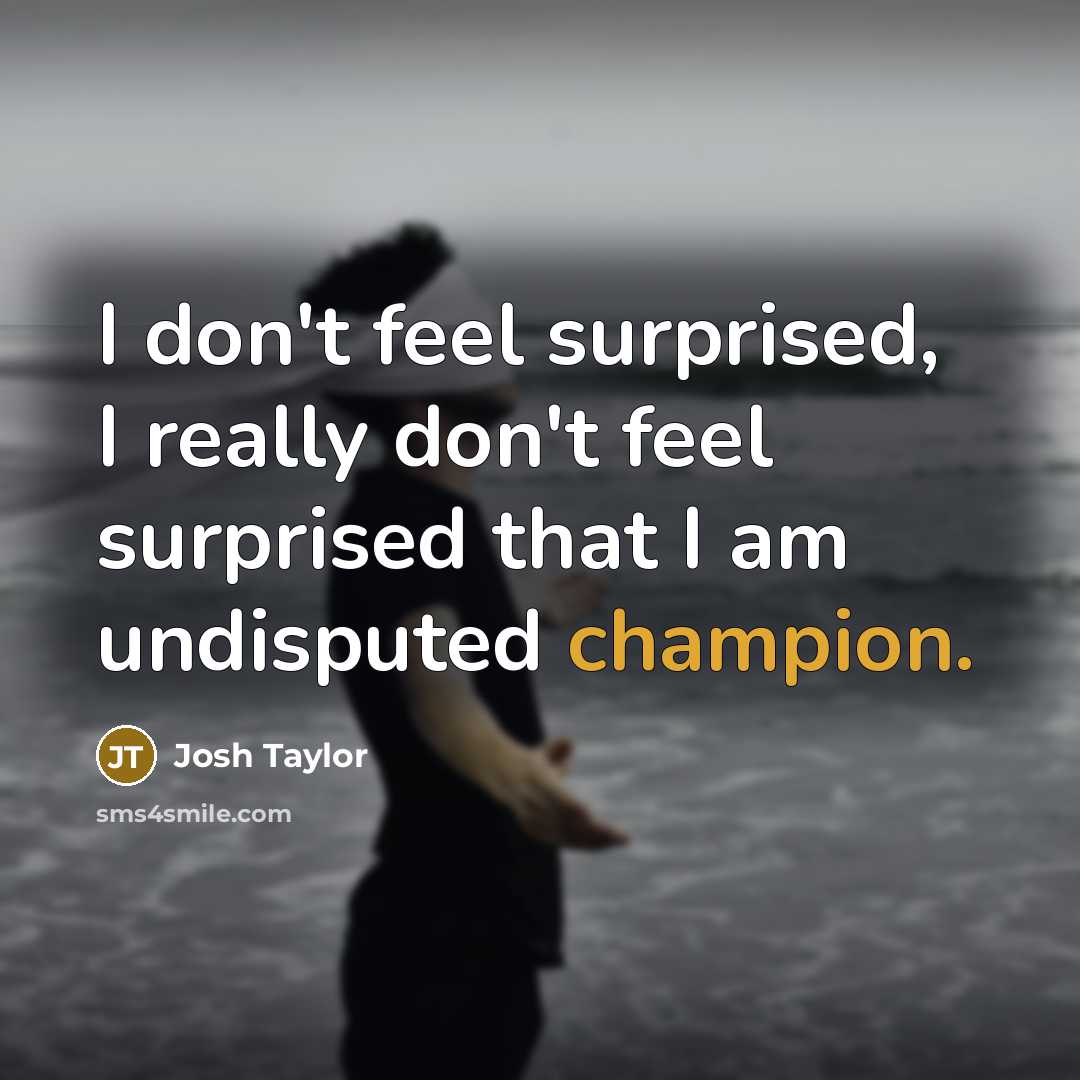 “I don't feel surprised, I really don't feel surprised that…” quote by Josh Taylor