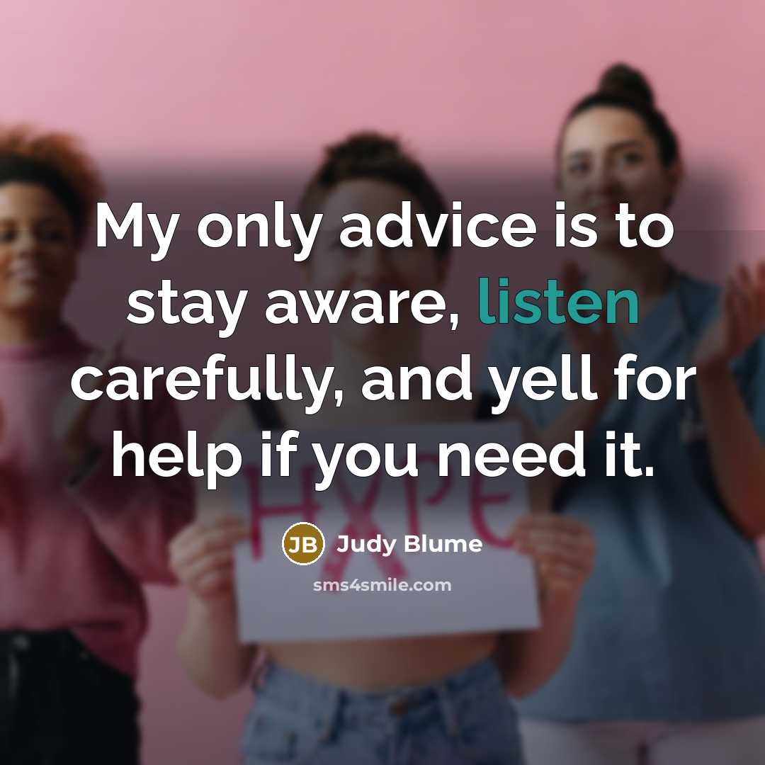 “My only advice is to stay aware, listen carefully, and…” quote by Judy Blume