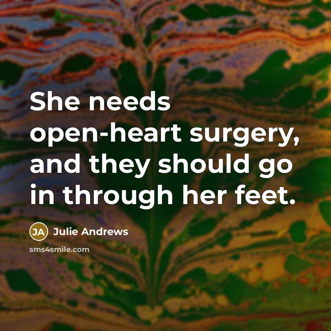 “She needs open-heart surgery, and they should go in through…” quote by Julie Andrews