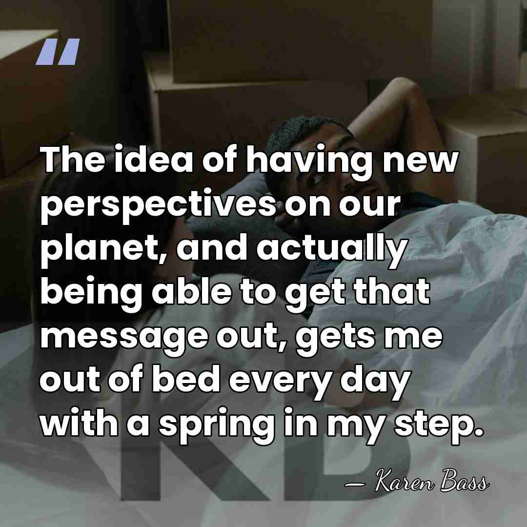 The idea of having new perspectives on our planet, and actually being&hellip; - Karen Bass