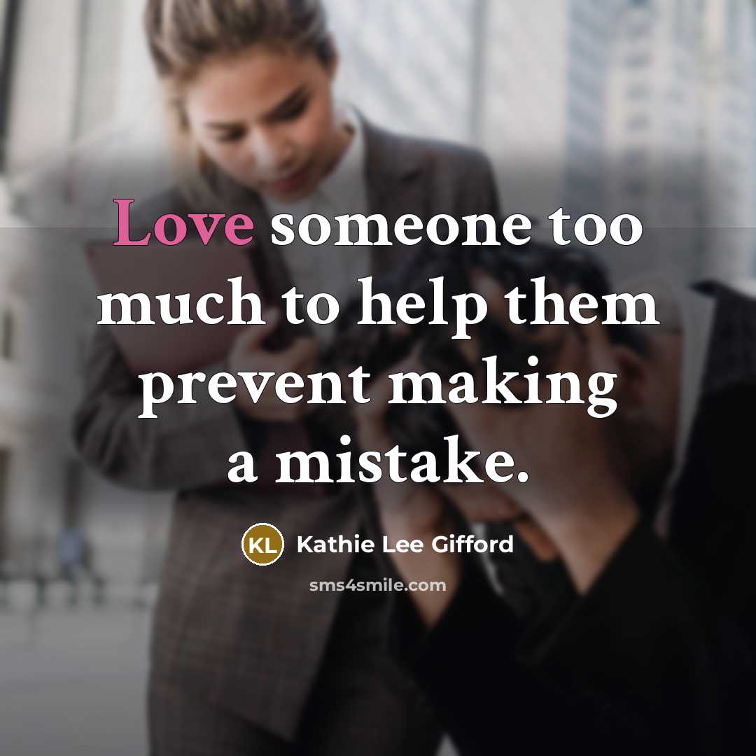 “Love someone too much to help them prevent making a…” quote by Kathie Lee Gifford
