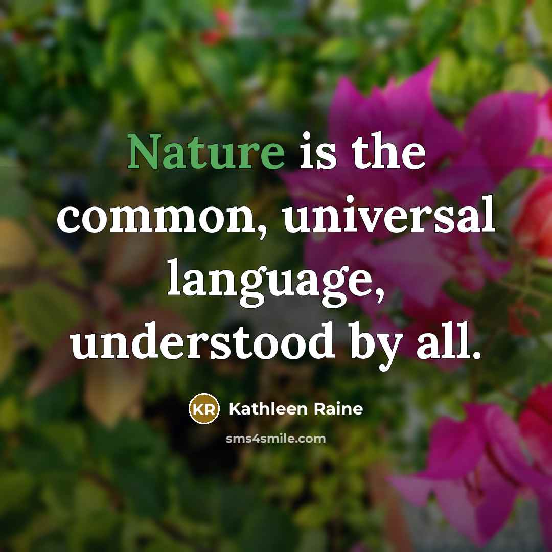 “Nature is the common, universal language, understood by all.…” quote by Kathleen Raine