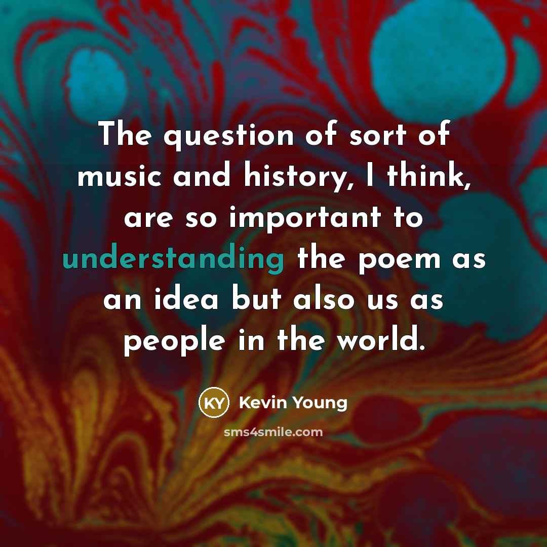 “The question of sort of music and history, I think,…” quote by Kevin Young