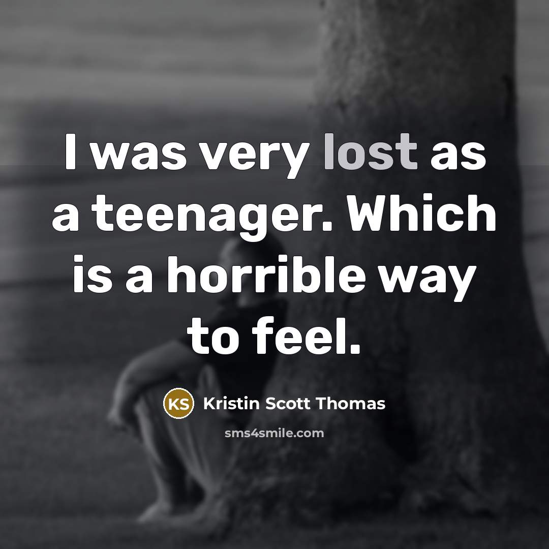 “I was very lost as a teenager. Which is a…” quote by Kristin Scott Thomas