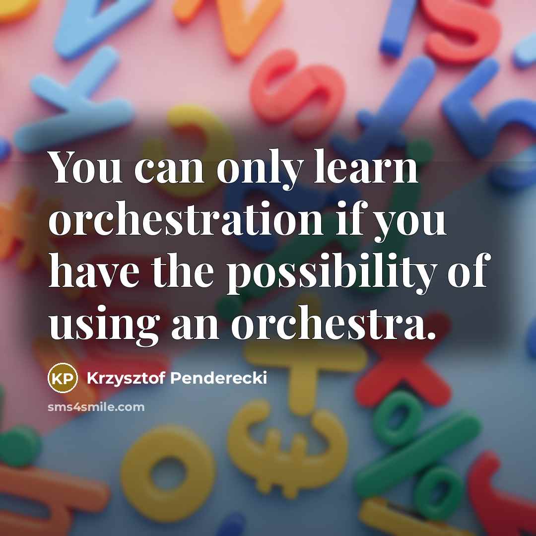 “You can only learn orchestration if you have the possibility…” quote by Krzysztof Penderecki