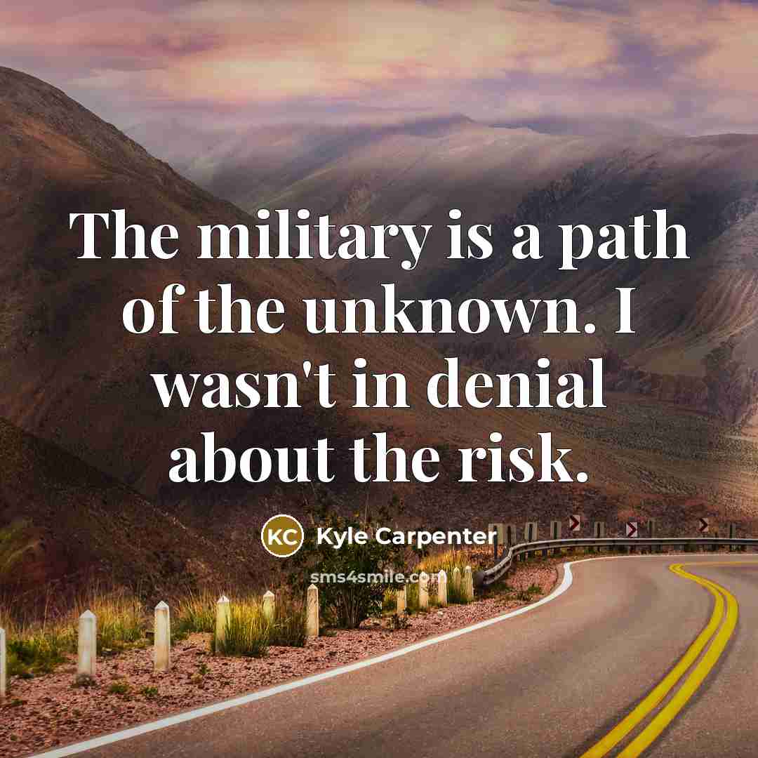 “The military is a path of the unknown. I wasn't…” quote by Kyle Carpenter