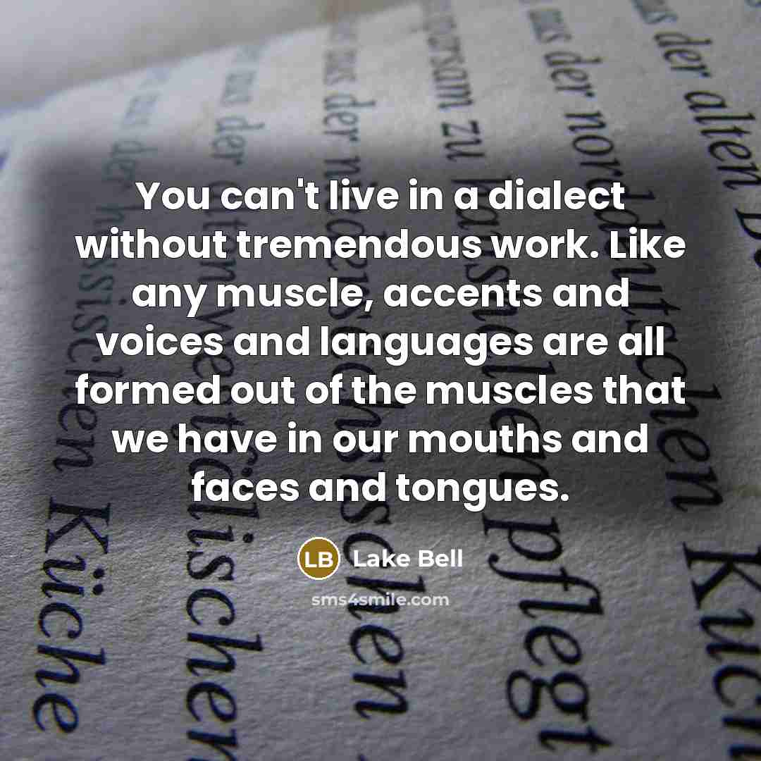 “You can't live in a dialect without tremendous work. Like…” quote by Lake Bell