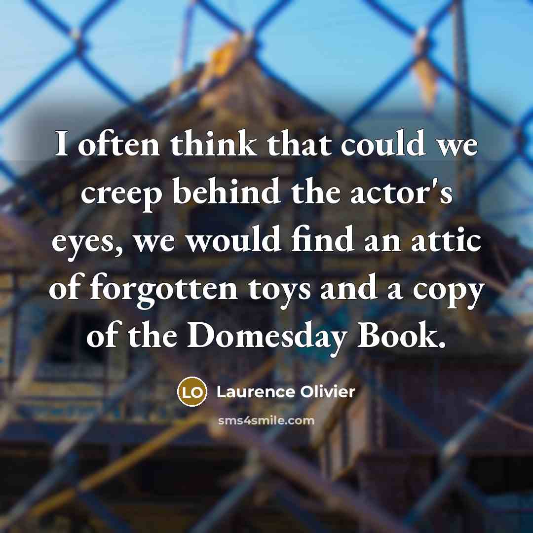 “I often think that could we creep behind the actor's…” quote by Laurence Olivier