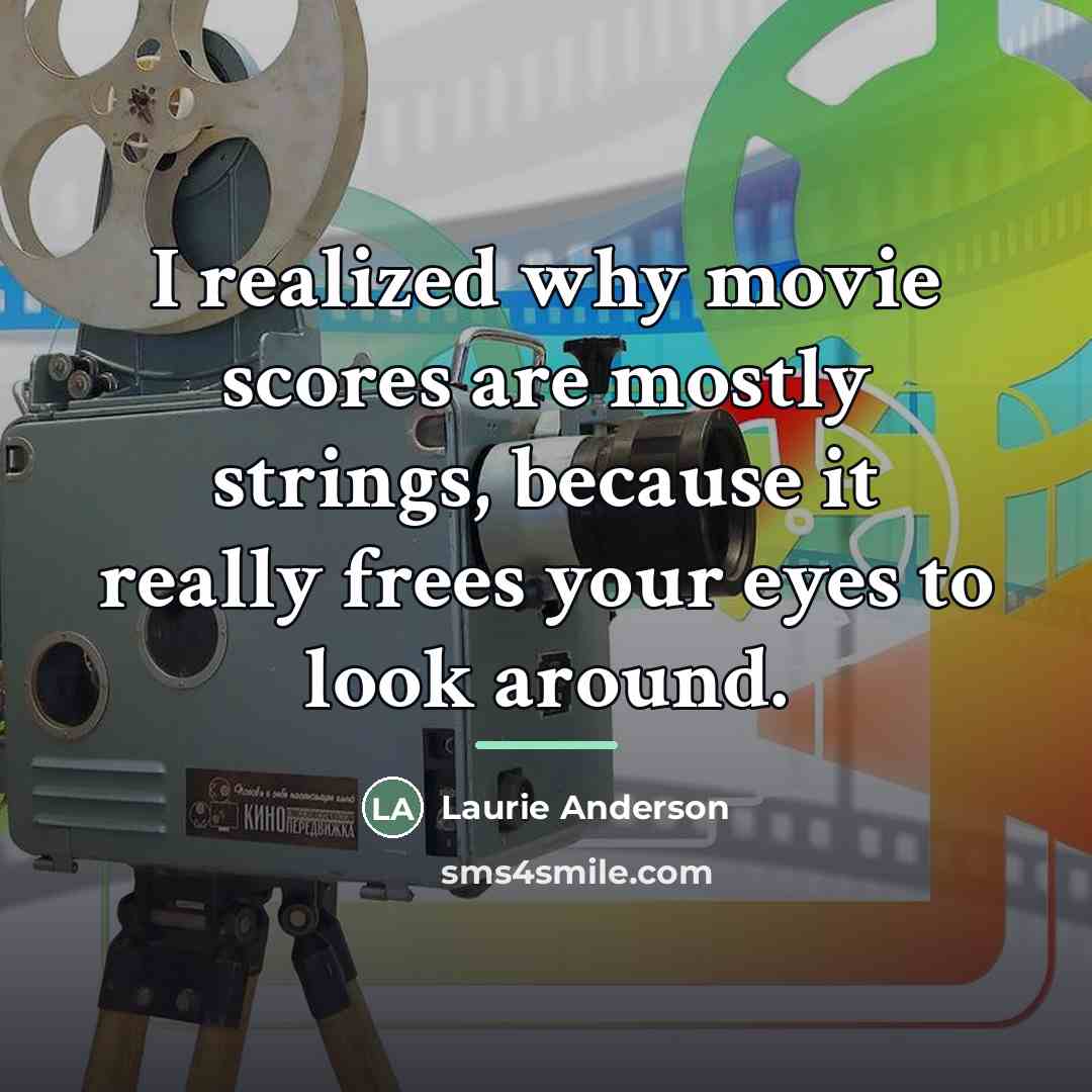 “I realized why movie scores are mostly strings, because it…” quote by Laurie Anderson