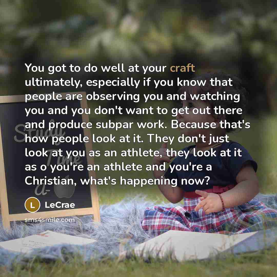 “You got to do well at your craft ultimately, especially…” quote by LeCrae