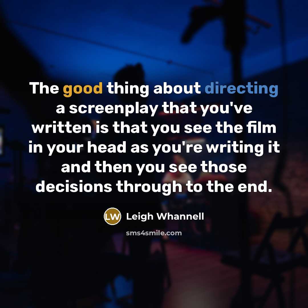 “The good thing about directing a screenplay that you've written is that you see the film in your head as you're writing it and then you see those decisions through to the end.” quote by Leigh Whannell