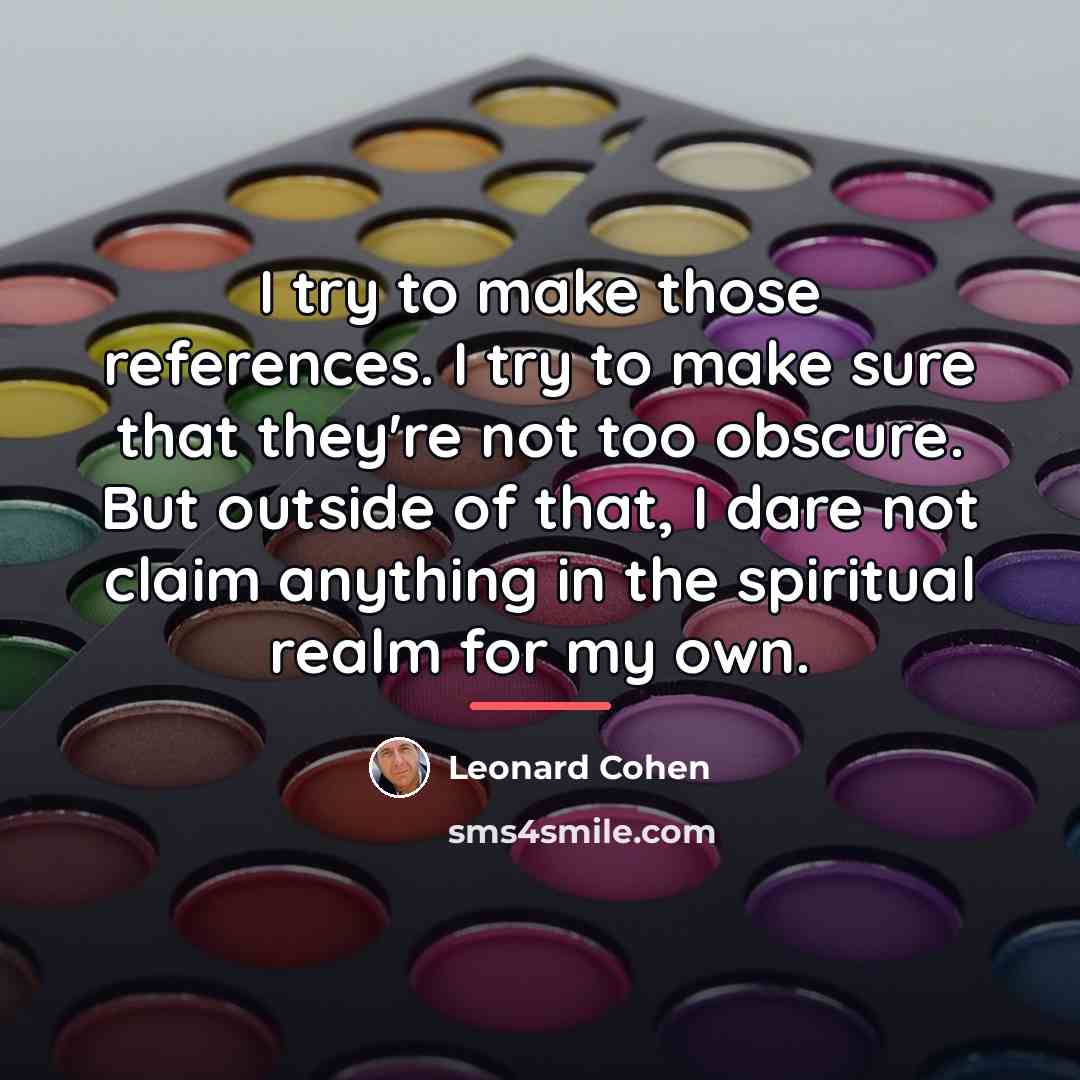 “I try to make those references. I try to make…” quote by Leonard Cohen