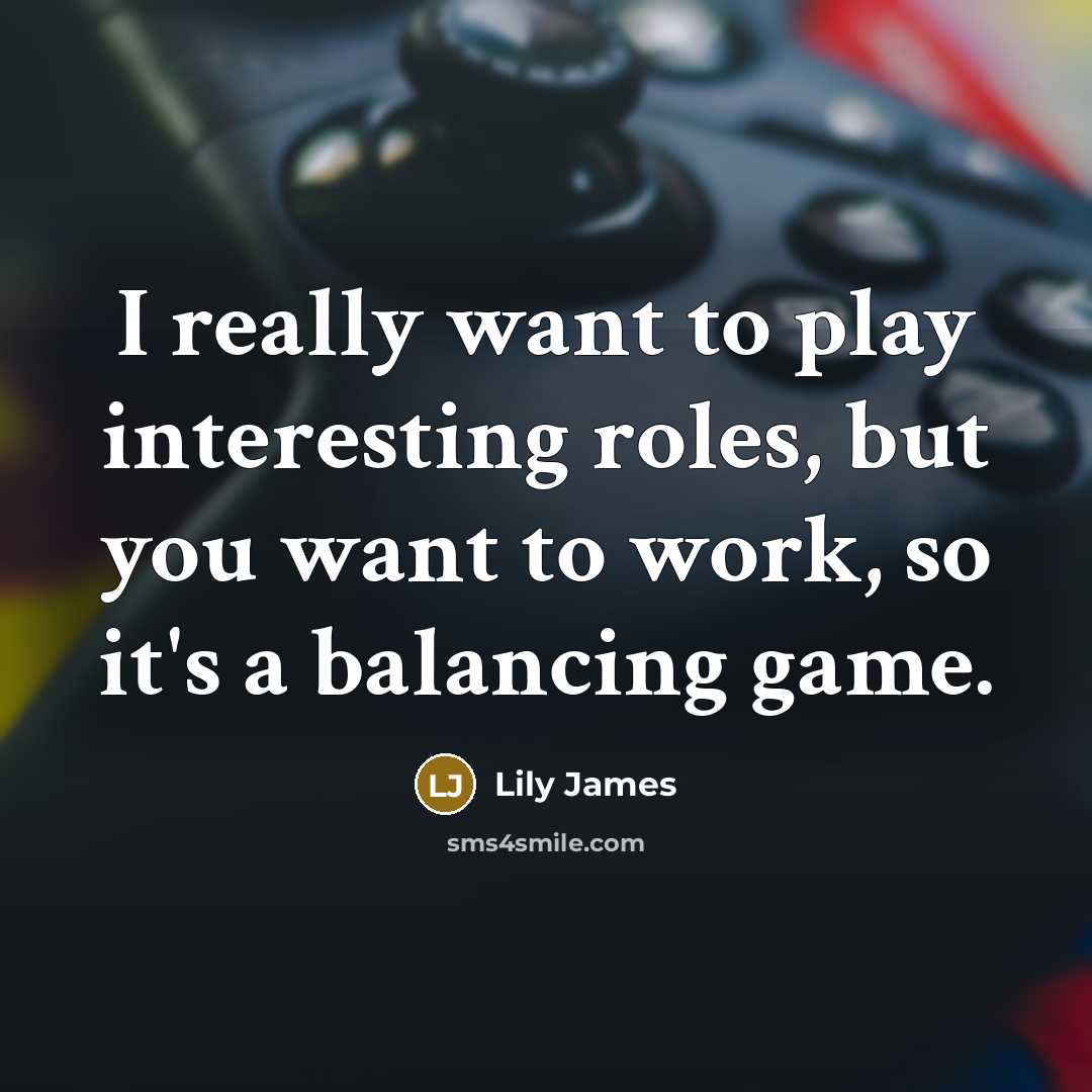 “I really want to play interesting roles, but you want…” quote by Lily James