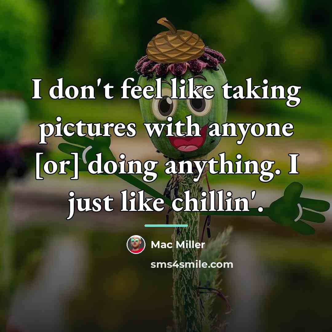 “I don't feel like taking pictures with anyone [or] doing…” quote by Mac Miller