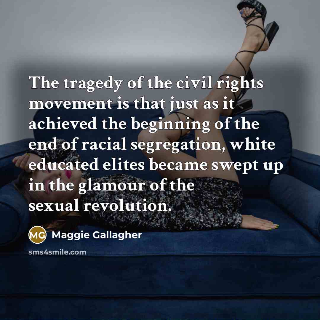 “The tragedy of the civil rights movement is that just…” quote by Maggie Gallagher