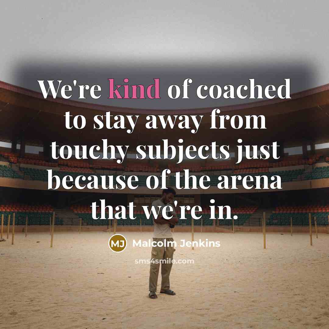 “We're kind of coached to stay away from touchy subjects just because of the arena that we're in.” quote by Malcolm Jenkins
