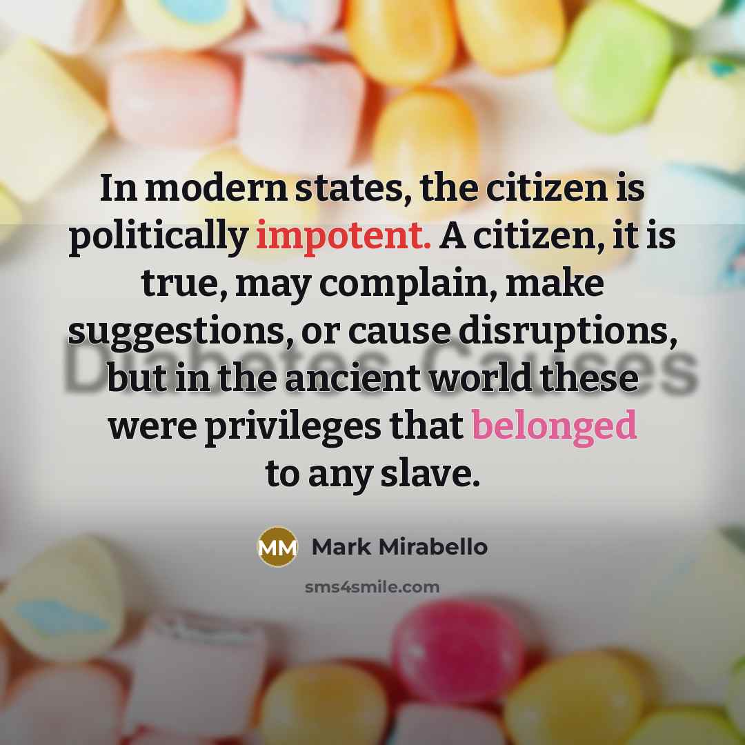 “In modern states, the citizen is politically impotent. A citizen,…” quote by Mark Mirabello