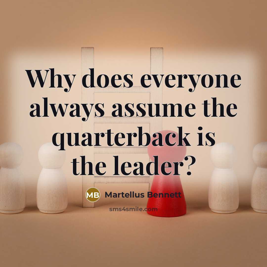 “Why does everyone always assume the quarterback is the leader?…” quote by Martellus Bennett