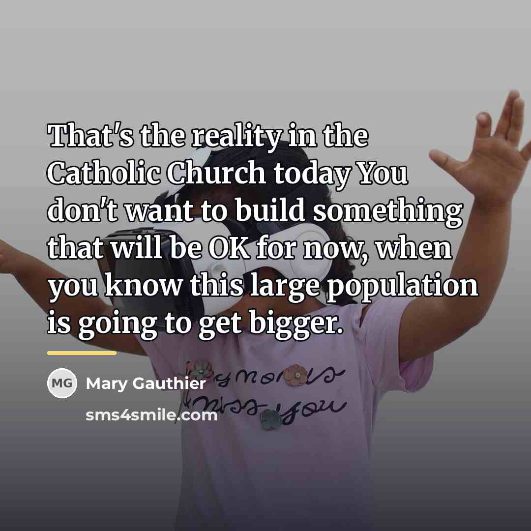 “That's the reality in the Catholic Church today You don't…” quote by Mary Gauthier