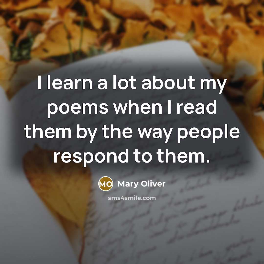 “I learn a lot about my poems when I read…” quote by Mary Oliver