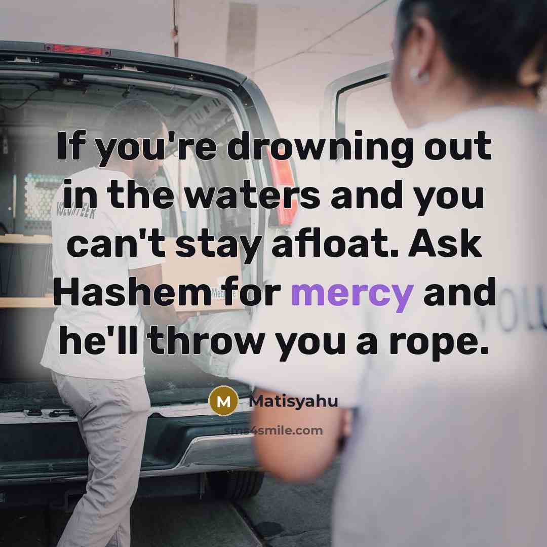 “If you're drowning out in the waters and you can't…” quote by Matisyahu