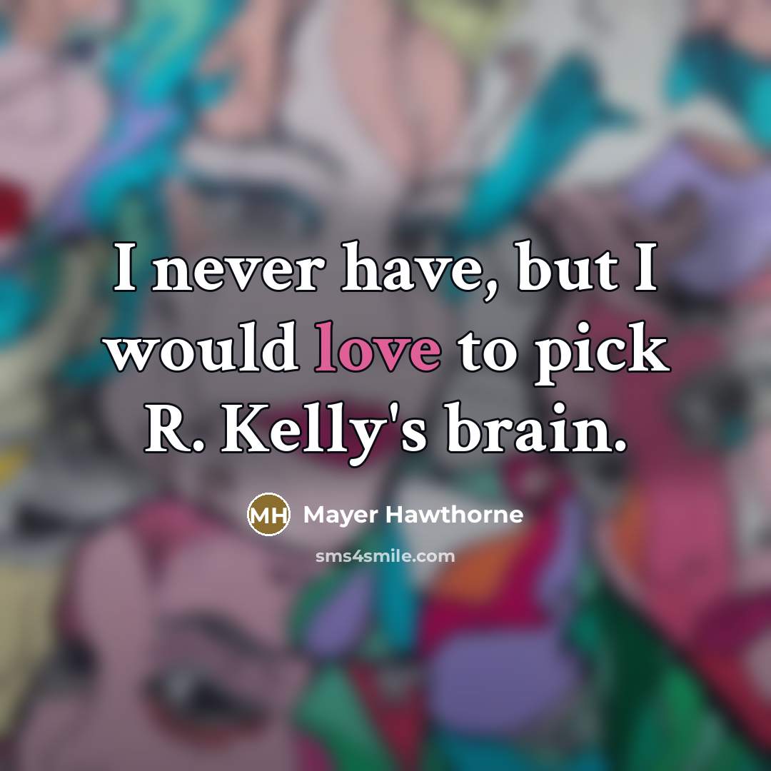 “I never have, but I would love to pick R.…” quote by Mayer Hawthorne