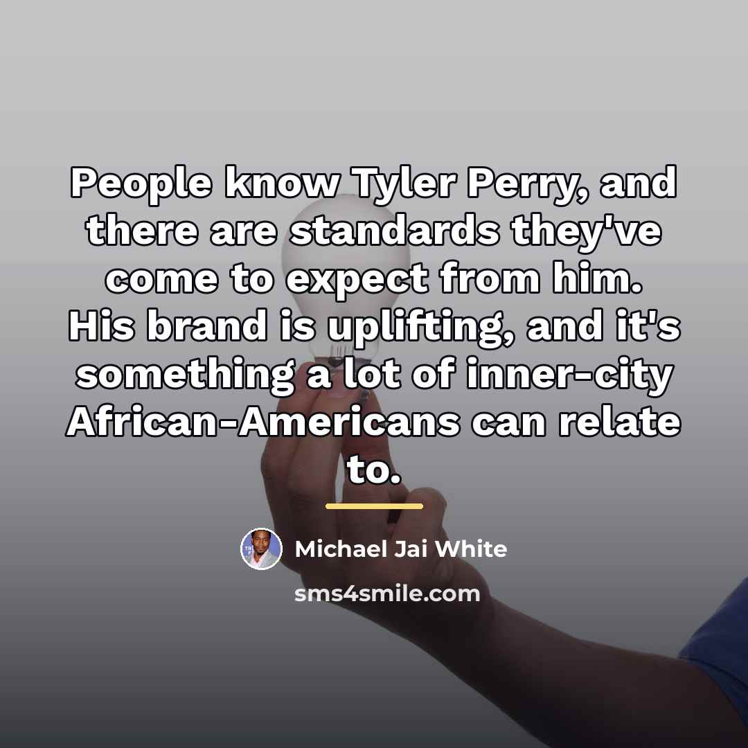 “People know Tyler Perry, and there are standards they've come…” quote by Michael Jai White