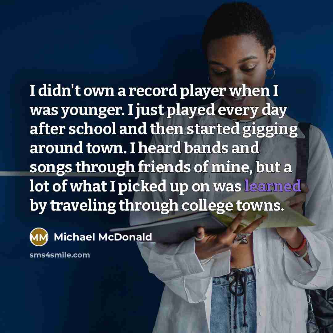 “I didn't own a record player when I was younger.…” quote by Michael McDonald