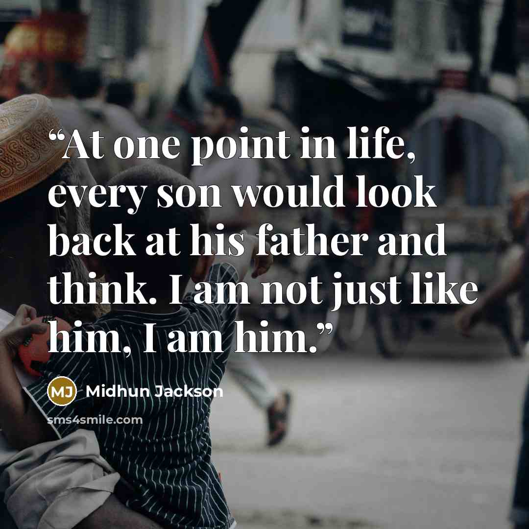 “At one point in life, every son would look back at his father and think. I am not just like him, I am him.” quote by Midhun Jackson