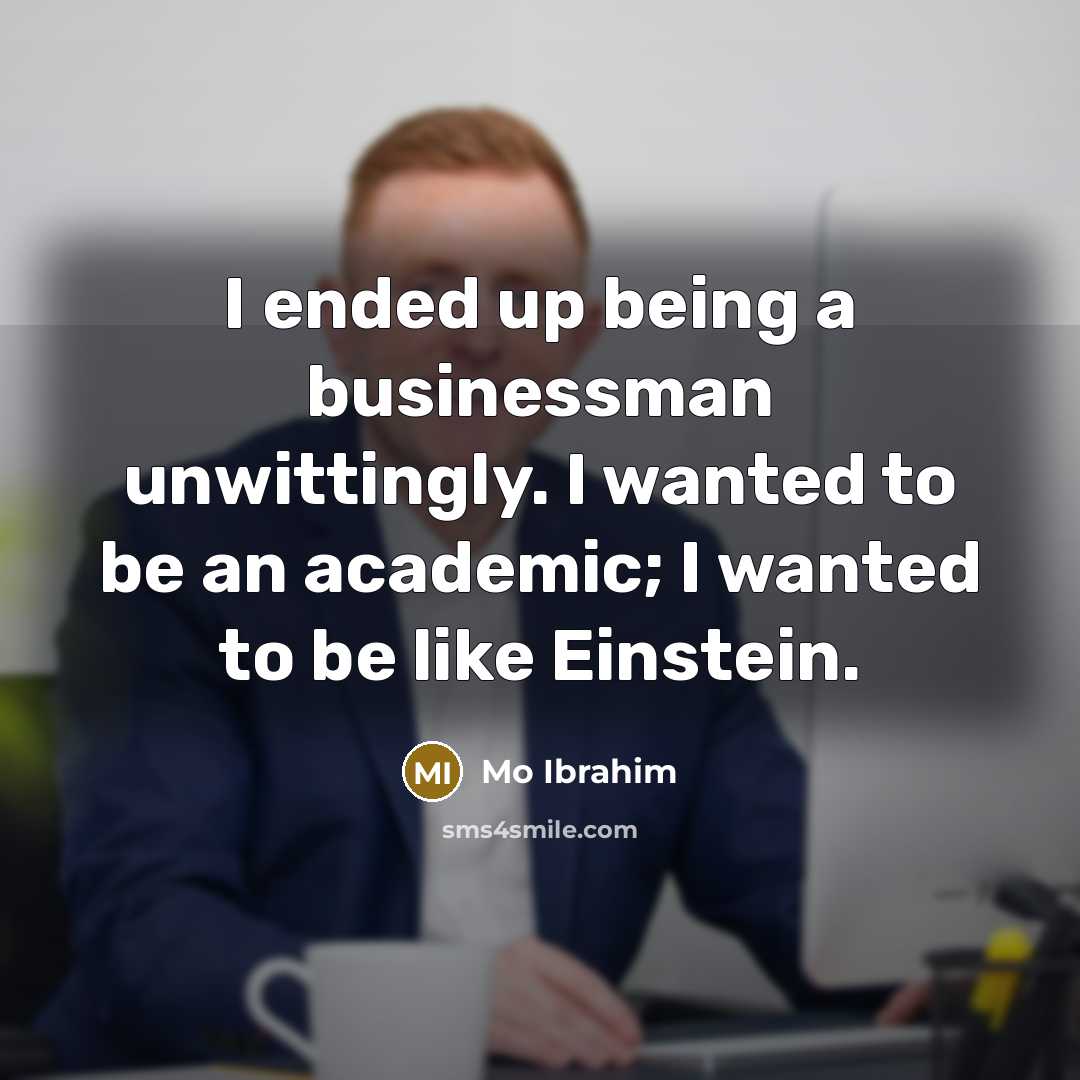 “I ended up being a businessman unwittingly. I wanted to…” quote by Mo Ibrahim