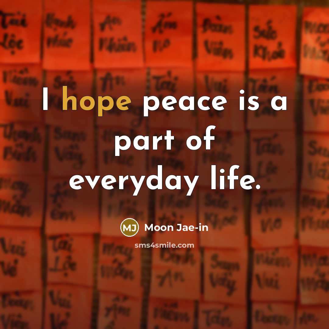 “I hope peace is a part of everyday life.…” quote by Moon Jae-in
