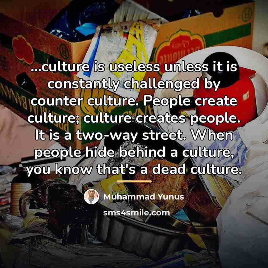 “...culture is useless unless it is constantly challenged by counter…” quote by Muhammad Yunus