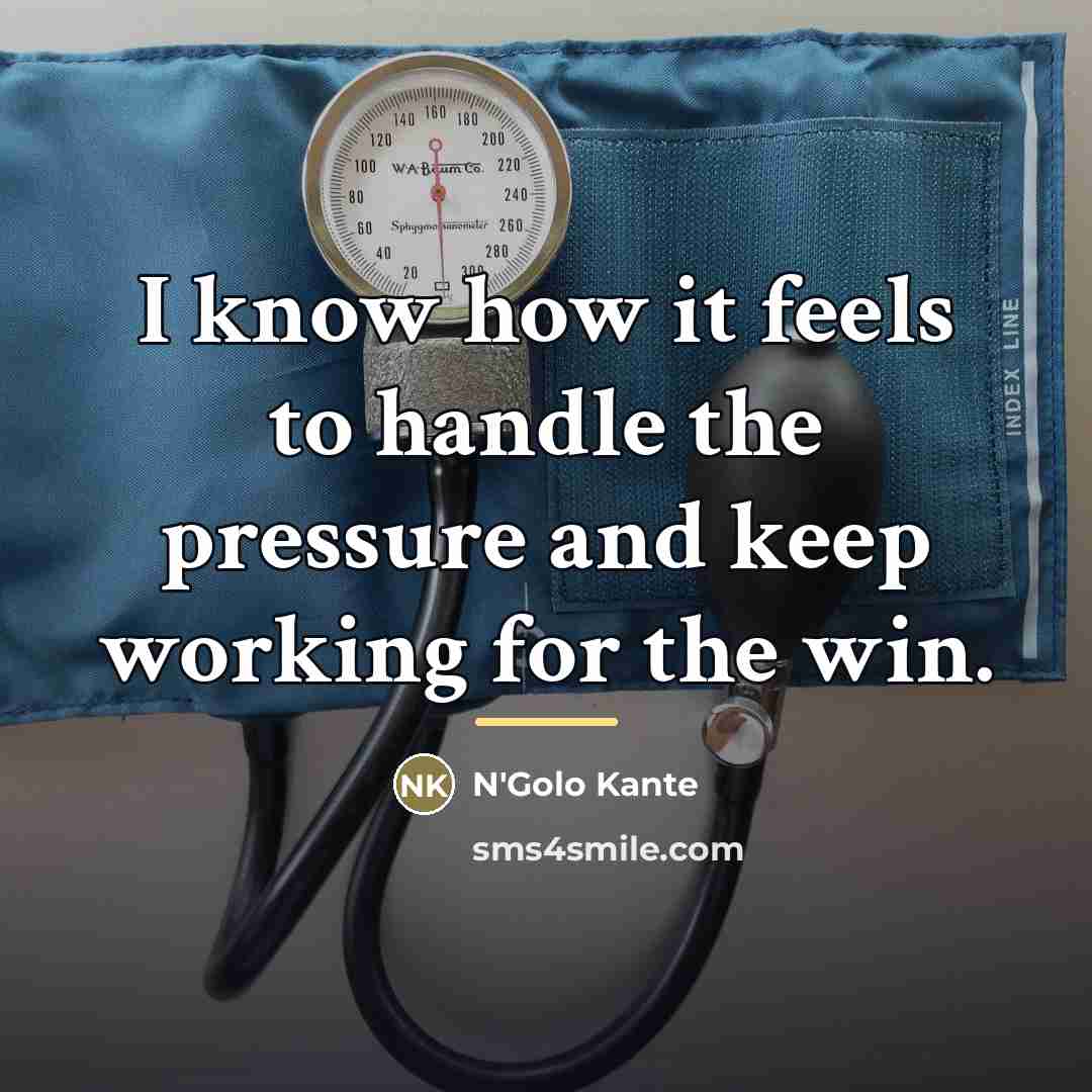 “I know how it feels to handle the pressure and…” quote by N'Golo Kante