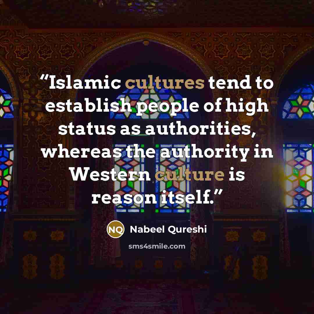 “Islamic cultures tend to establish people of high status as authorities, whereas the authority in Western culture is reason itself.” quote by Nabeel Qureshi