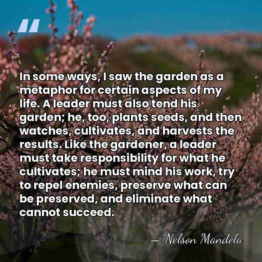 In some ways, I saw the garden as a metaphor for certain&hellip; - Nelson Mandela