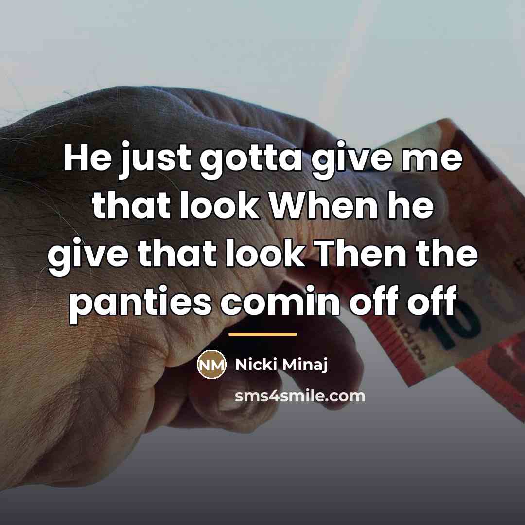 “He just gotta give me that look When he give…” quote by Nicki Minaj